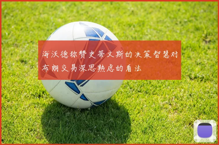海沃德称赞史蒂文斯的决策智慧对布朗交易深思熟虑的看法